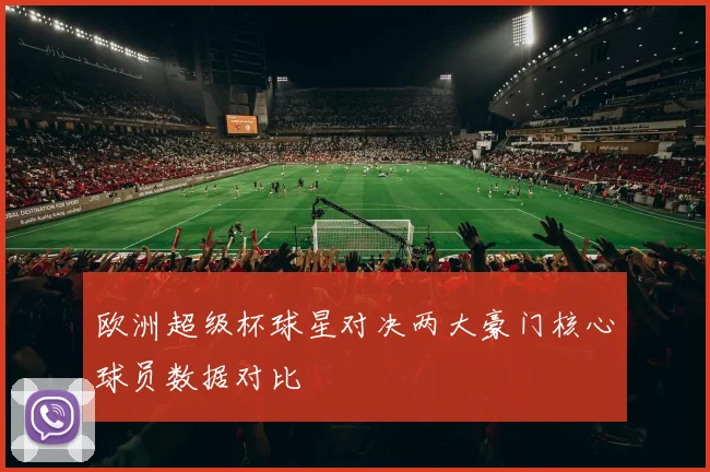 欧洲超级杯球星对决两大豪门核心球员数据对比